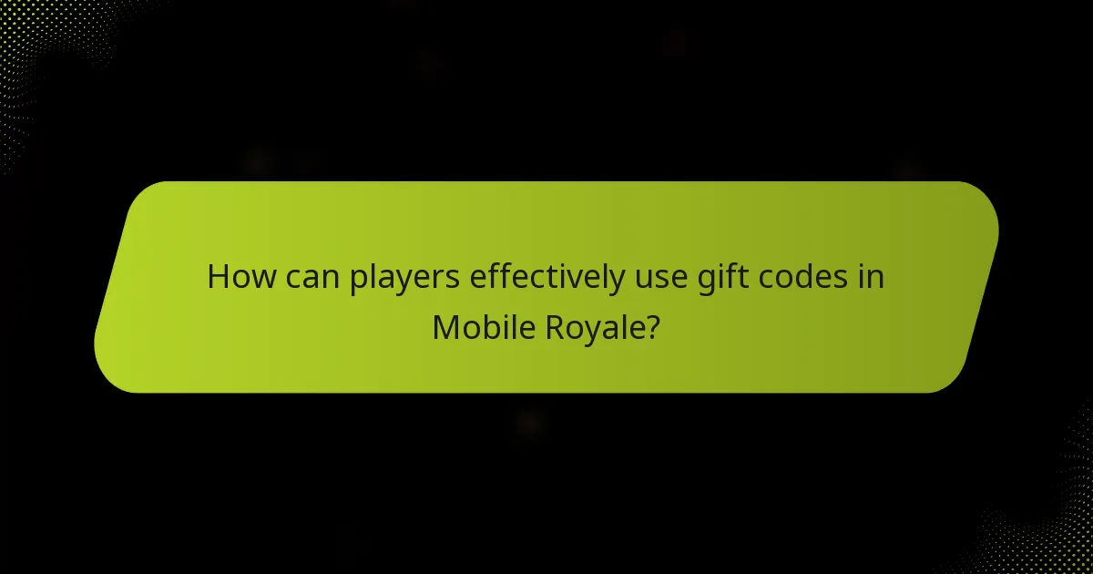 How can players effectively use gift codes in Mobile Royale?
