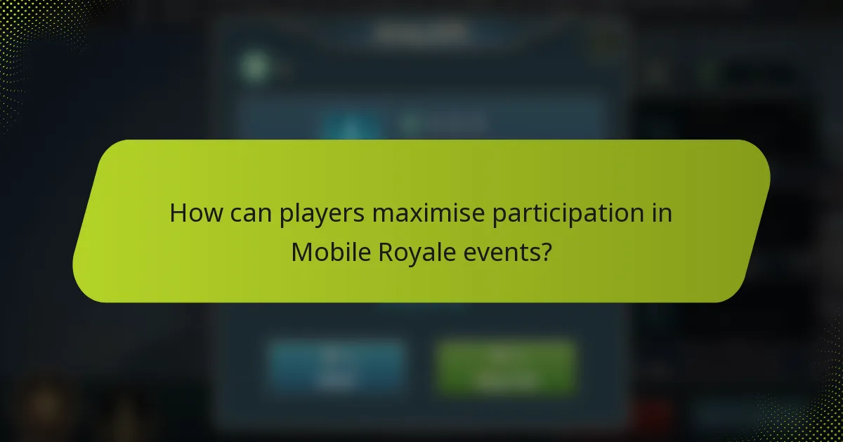 How can players maximise participation in Mobile Royale events?
