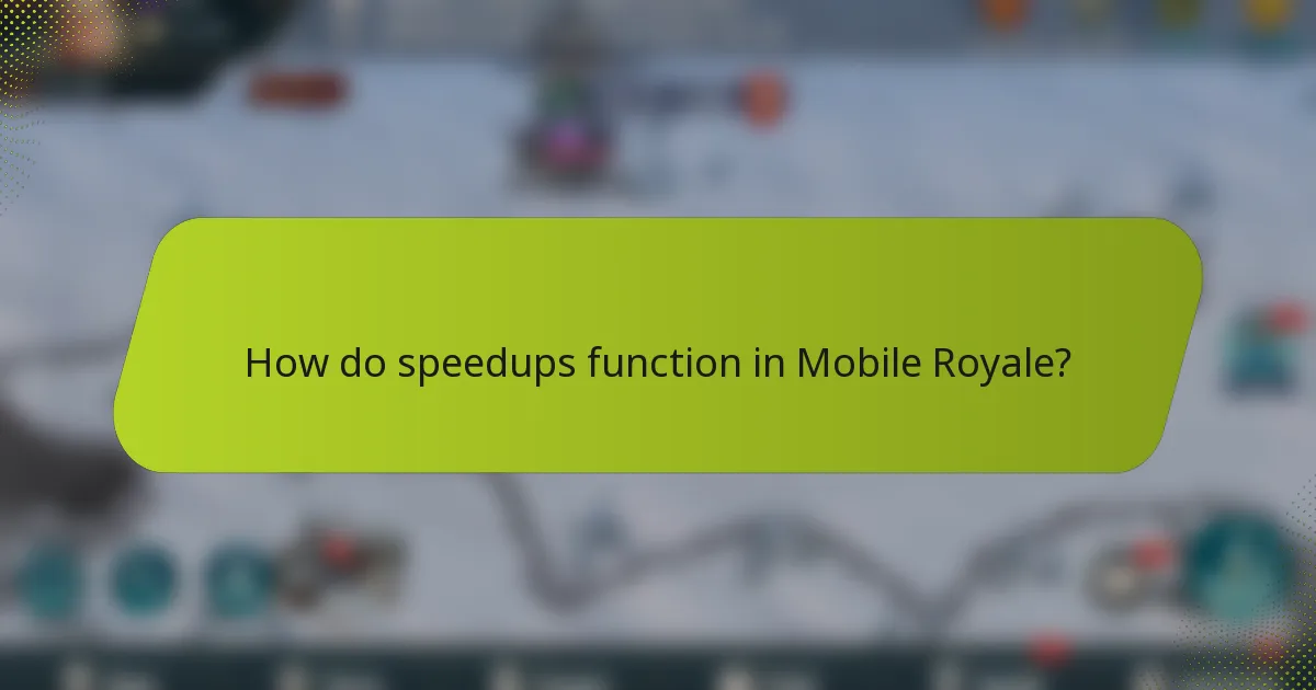 How do speedups function in Mobile Royale?