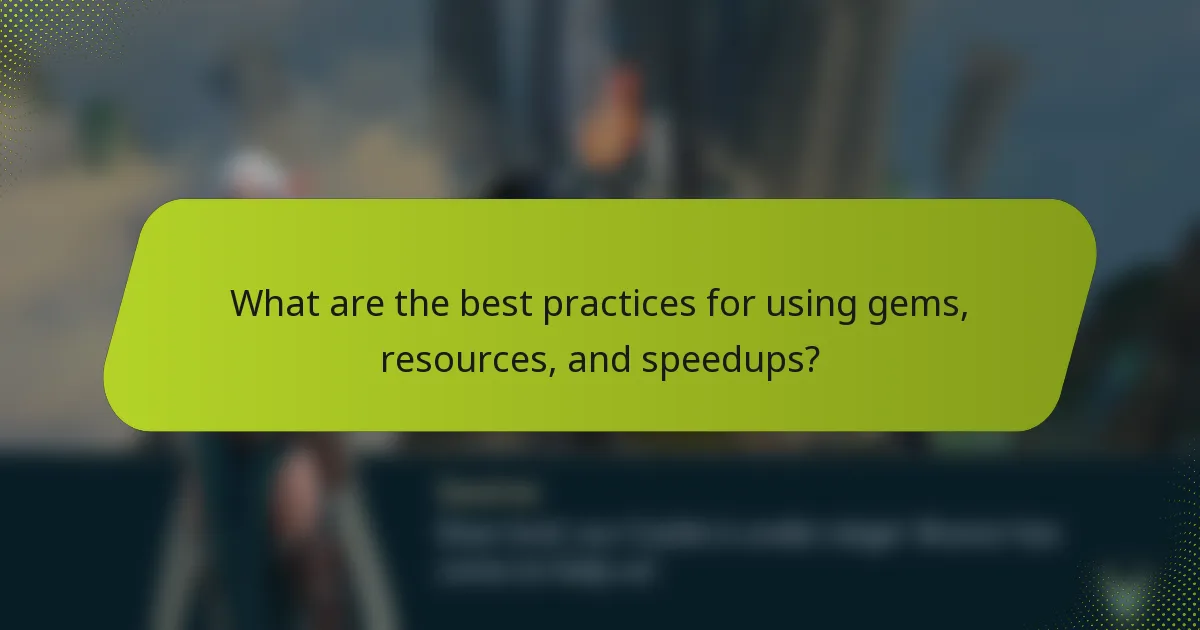 What are the best practices for using gems, resources, and speedups?