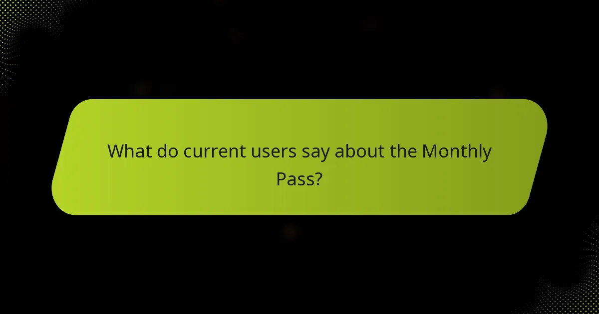 What do current users say about the Monthly Pass?