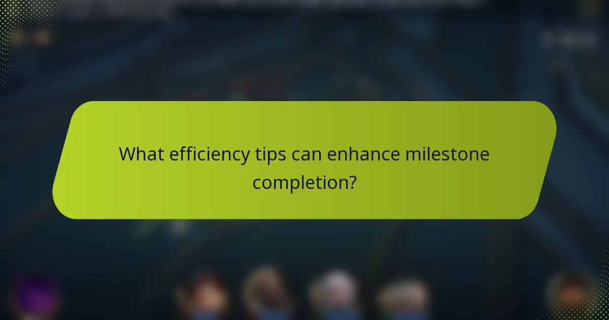 What efficiency tips can enhance milestone completion?