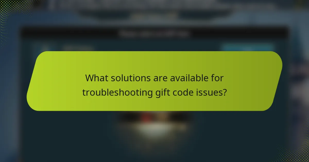 What solutions are available for troubleshooting gift code issues?