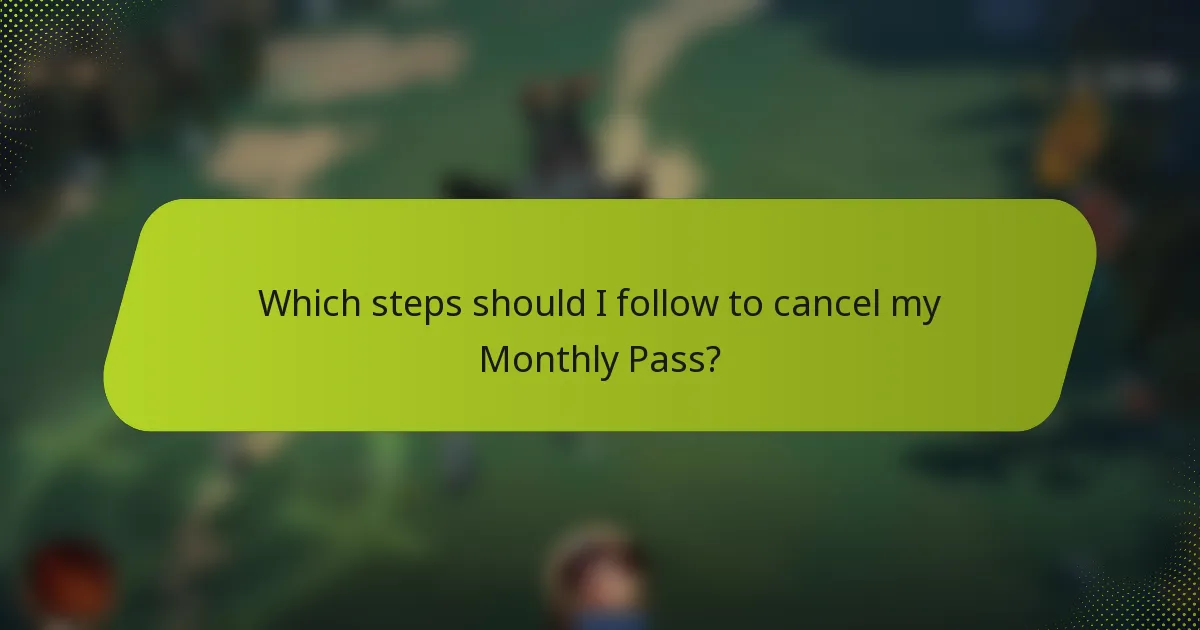 Which steps should I follow to cancel my Monthly Pass?
